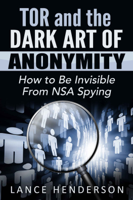 Lance Henderson Tor and the Dark Art of Anonymity: How to Be Invisible from NSA Spying