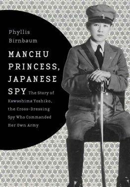 Phyllis Birnbaum - Manchu Princess, Japanese Spy - The Story of Kawashima Yoshiko, the Cross-Dressing Spy Who Commanded Her Own Army