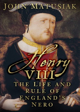 John Matusiak - Henry VIII: The Life and Rule of Englands Nero