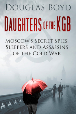 Douglas Boyd - Daughters of the KGB: Moscows Secret Spies, Sleepers and Assassins of the Cold War