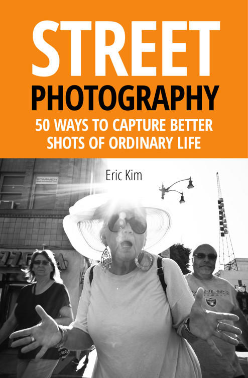 Street Photography 55 Ways to Capture Better Shots of Ordinary Life by Eric - photo 1