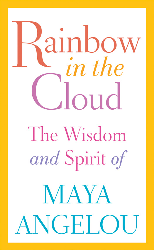 Rainbow in the Cloud The Wisdom and Spirit of Maya Angelou - photo 1