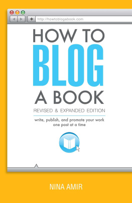 Nina Amir How to Blog a Book Revised and Expanded Edition: Write, Publish, and Promote Your Work One Post at a Time