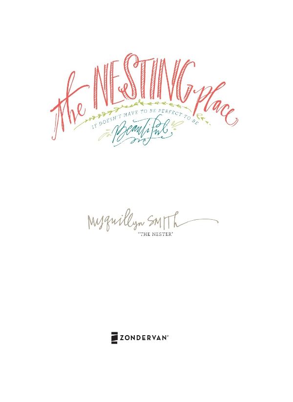 ZONDERVAN The Nesting Place Copyright 2014 by Myquillyn Smith Requests for - photo 3