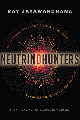Ray Jayawardhana - Neutrino Hunters: The Thrilling Chase for a Ghostly Particle to Unlock the Secrets of the Universe