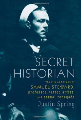 Justin Spring - Secret Historian: The Life and Times of Samuel Steward, Professor, Tattoo Artist, and Sexual Renegade