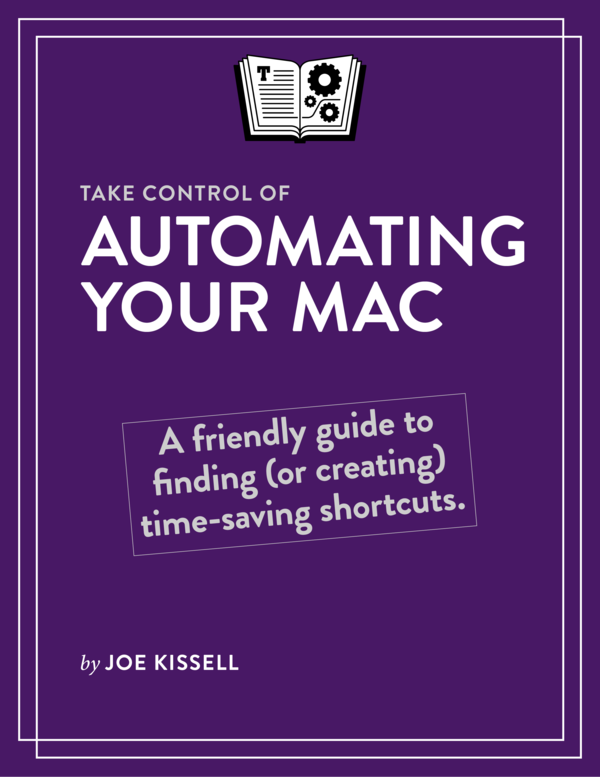 Take Control of Automating Your Mac 10 Joe Kissell This book is for sale at - photo 1