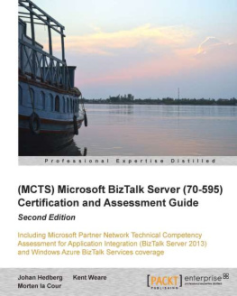 Johan Hedberg (MCTS) Microsoft BizTalk Server (70-595) Certification and Assessment Guide