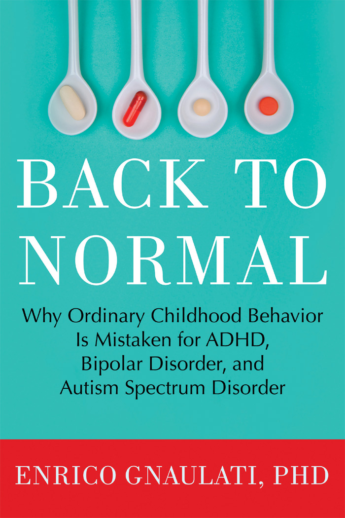 BACK TO NORMAL Why Ordinary Childhood Behavior Is Mistaken for ADHD Bipolar - photo 1