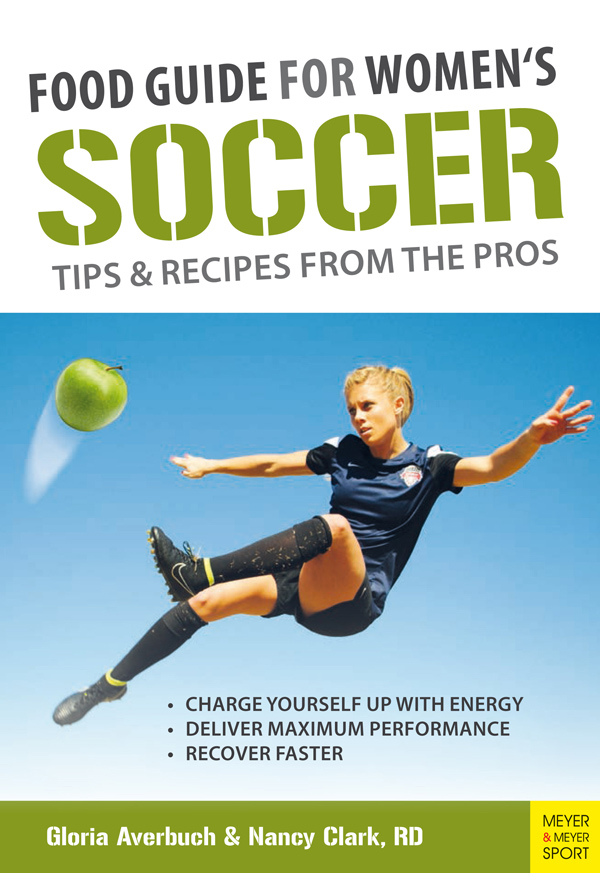 Gloria Averbuch Nancy Clark Food Guide for Womens Soccer Tips and Recipes - photo 1