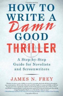 James N. Frey - How to Write a Damn Good Thriller: A Step-by-Step Guide for Novelists and Screenwriters