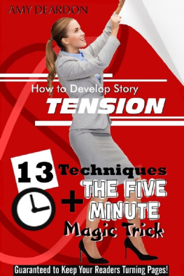 Amy Deardon - How to Develop Story Tension: 13 Techniques Plus the Five Minute Magic Trick Guaranteed to Keep Your Readers Turning Pages