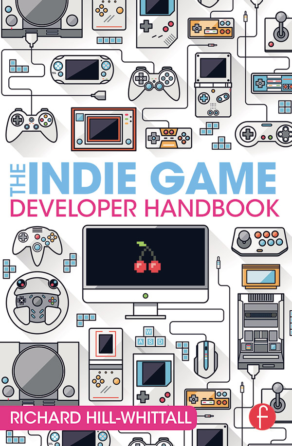 The Indie Game Developer Handbook The Indie Game Developer Handbook Richard - photo 1