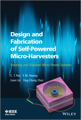 C. T. Pan Design and Fabrication of Self-Powered Micro-Harvesters: Rotating and Vibrated Micro-Power Systems