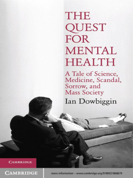 Ian Dowbiggin - The Quest for Mental Health: A Tale of Science, Medicine, Scandal, Sorrow, and Mass Society