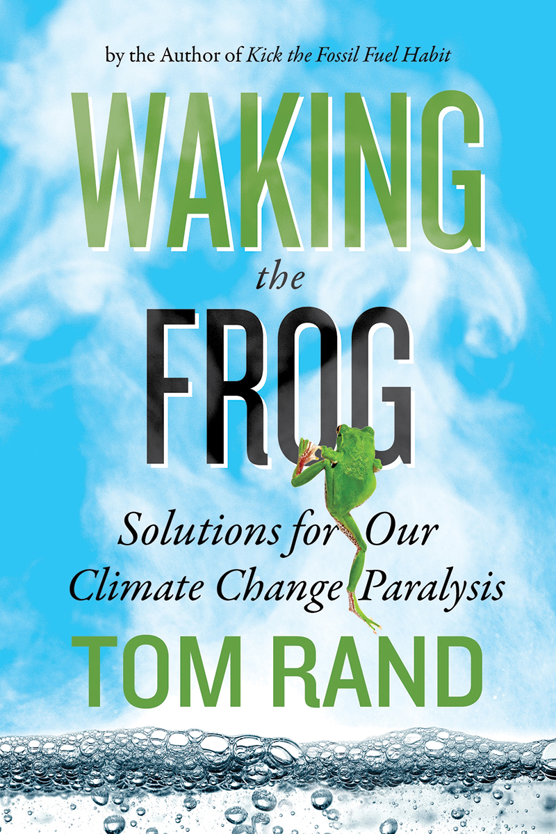 WAKING the FROG Solutions for Our Climate Change Paralysis TOM RAND ECW Press - photo 1