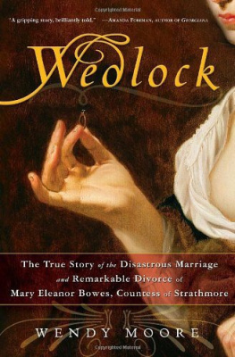 Wendy Moore - Wedlock: The True Story of the Disastrous Marriage and Remarkable Divorce of Mary Eleanor Bowes, Countess of Strathmore