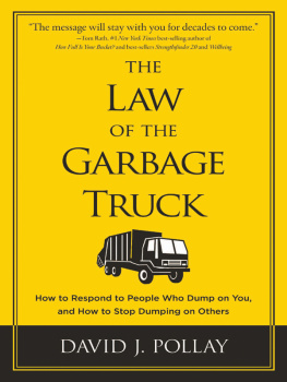 David J. Pollay - The Law of the Garbage Truck: How to Respond to People Who Dump On You, and How to Stop Dumping On Others