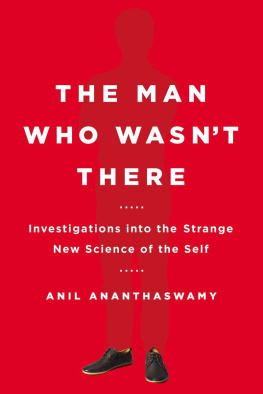 Anil Ananthaswamy The Man Who Wasnt There: Investigations into the Strange New Science of the Self