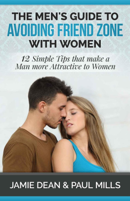 The Mens Guide to Avoiding Friend Zone with Women: 12 Simple Tips that make a Man more Attractive to Women