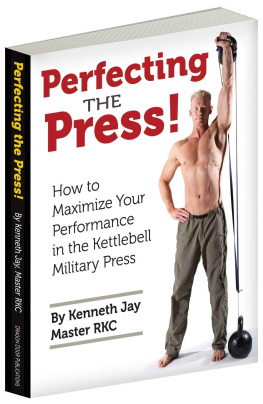 Kenneth Jay - Perfecting the Press: How to Maximize Your Performance in the Kettlebell Military Press