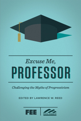 Lawrence W. Reed Excuse Me, Professor: Challenging the Myths of Progressivism