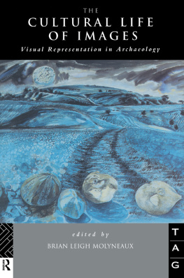 Brian Leigh Molyneaux The Cultural Life of Images: Visual Representation in Archaeology