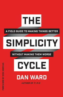 Dan Ward - The Simplicity Cycle: A Field Guide to Making Things Better Without Making Them Worse