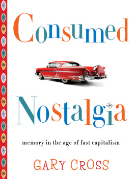 Gary Cross - Consumed Nostalgia: Memory in the Age of Fast Capitalism