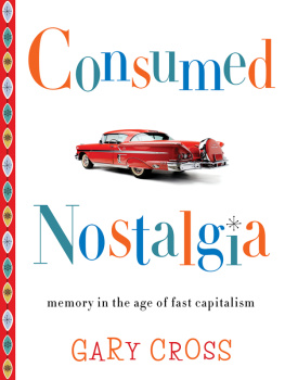 Gary Cross Consumed Nostalgia: Memory in the Age of Fast Capitalism