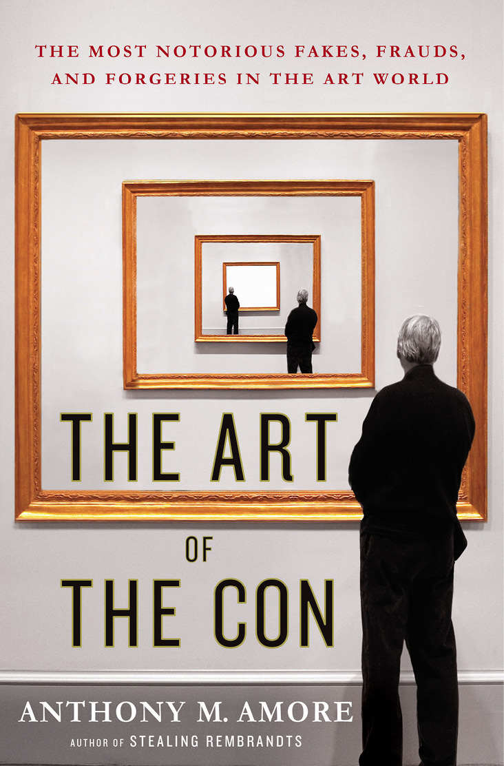 The Art of the Con The Most Notorious Fakes Frauds and Forgeries in the Art - photo 1