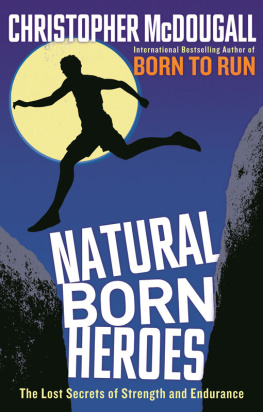 Christopher McDougall Natural Born Heroes: How a Daring Band of Misfits Mastered the Lost Secrets of Strength and Endurance