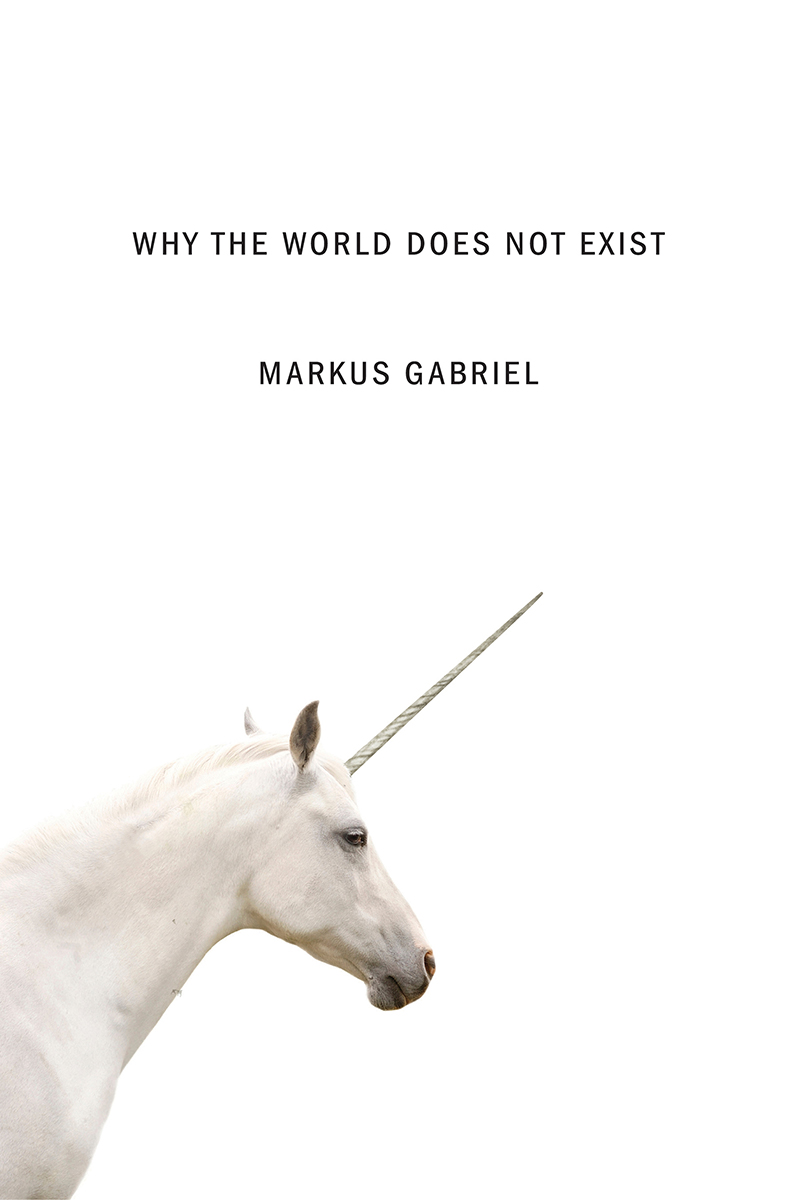 Why the World Does Not Exist Markus Gabriel Translated by Gregory S Moss - photo 1