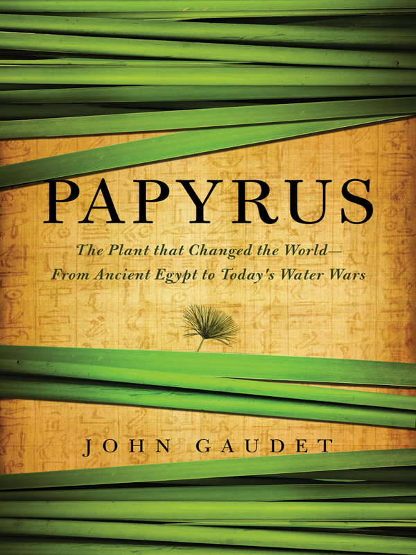 Papyrus The Plant that Changed the World From Ancient Egypt to Todays Water Wars - image 1