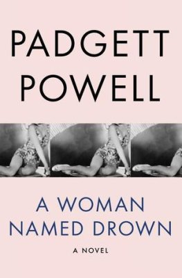 Padgett Powell - A Woman Named Drown