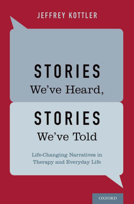 Jeffrey Kottler Stories Weve Heard, Stories Weve Told: Life-Changing Narratives in Therapy and Everyday Life