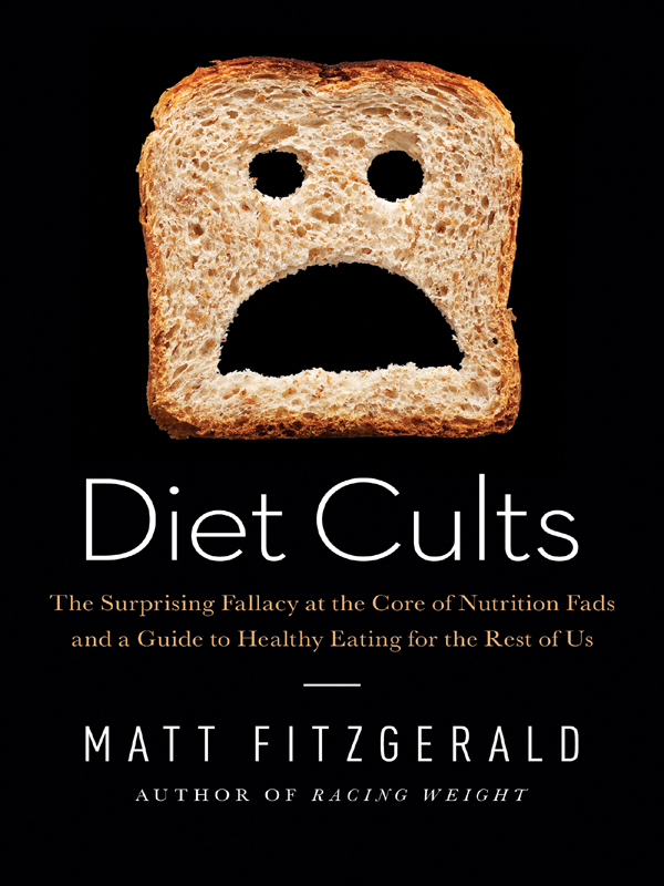 Diet Cults The Surprising Fallacy at the Core of Nutrition Fads and a Guide to - photo 1