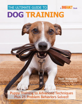 Teoti Anderson The Ultimate Guide to Dog Training: Puppy Training to Advanced Techniques plus 50 Problem Behaviors Solved!