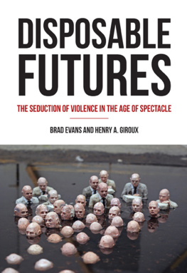 Brad Evans - Disposable Futures: The Seduction of Violence in the Age of Spectacle