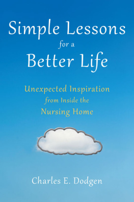 Charles E. Dodgen Simple Lessons for A Better Life: Unexpected Inspiration from Inside the Nursing Home