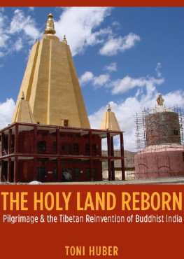 Toni Huber - The Holy Land Reborn: Pilgrimage and the Tibetan Reinvention of Buddhist India (Buddhism and Modernity series)