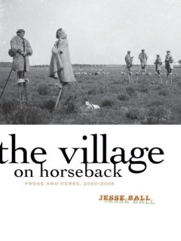 Jesse Ball - The Village on Horseback: Prose and Verse, 2003-2008