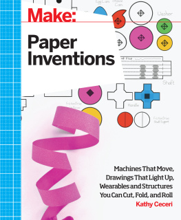 Kathy Ceceri - Make: Paper Inventions: Machines that Move, Drawings that Light Up, and Wearables and Structures You Can Cut, Fold, and Roll