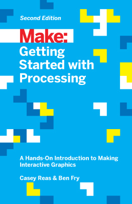 Casey Reas Make: Getting Started with Processing: A Hands-On Introduction to Making Interactive Graphics