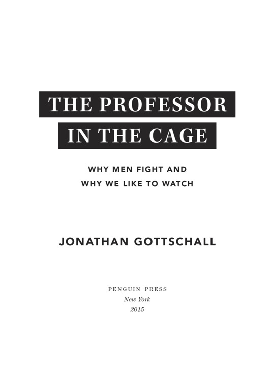 The Professor in the Cage Why Men Fight and Why We Like to Watch - image 1