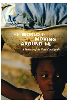 Dany Laferriere - The World is Moving Around Me: A Memoir of the Haiti Earthquake
