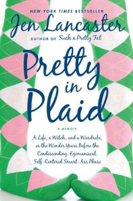 Jen Lancaster Pretty in Plaid: A Life, a Witch, and a Wardrobe, or, the Wonder Years Before the Condescending, Egomaniacal, Self-Centered Smart-Ass Phase