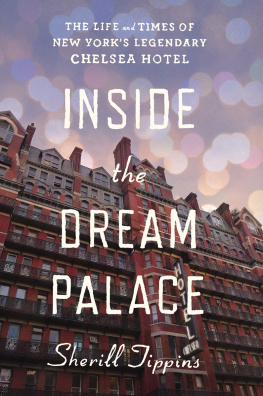 Sherill Tippins Inside the Dream Palace: The Life and Times of New Yorks Legendary Chelsea Hotel