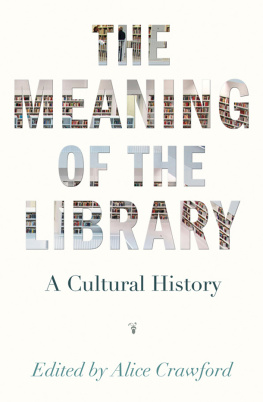 Alice Crawford - The Meaning of the Library: A Cultural History