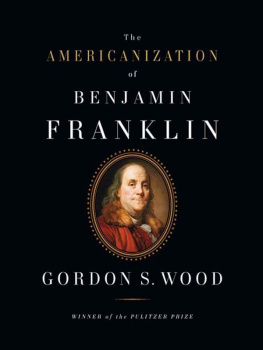 Gordon S. Wood The Americanization of Benjamin Franklin